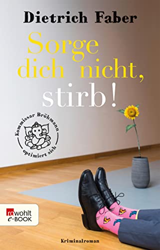 Sorge dich nicht, stirb!: Kommissar Bröhmann optimiert sich (Bröhmann ermittelt 6)