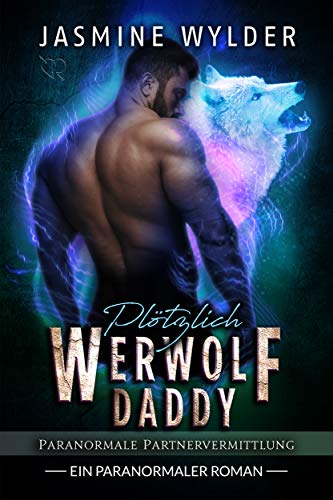 Plötzlich Werwolf Daddy: Ein paranormaler Roman (Paranormale Partnervermittlung 1)