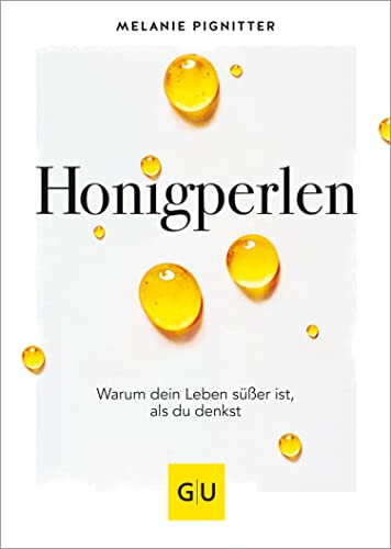 Honigperlen: Warum dein Leben süßer ist als du denkst (Lebenshilfe)