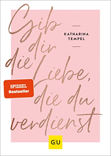 Gib dir die Liebe, die du verdienst (Lebenshilfe Selbstcoaching)