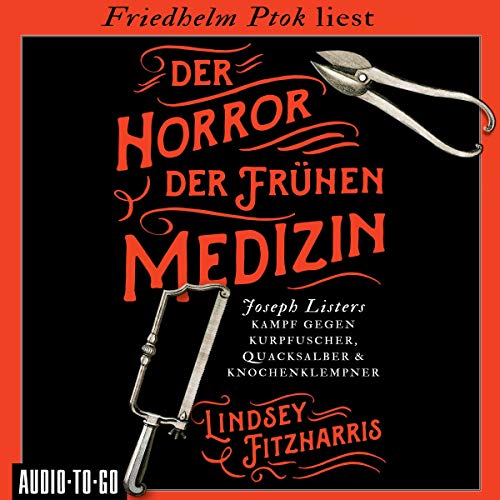 Der Horror der frühen Medizin: Joseph Listers Kampf gegen Kurpfuscher, Quacksalber & Knochenklempner