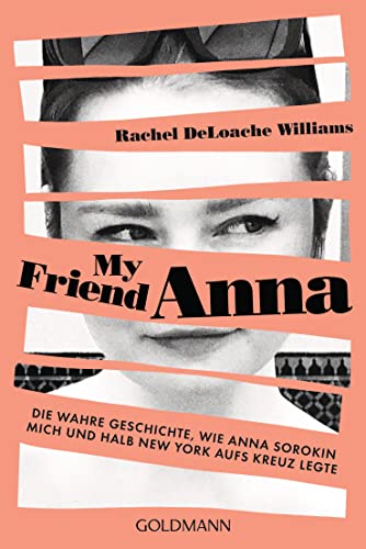 My friend Anna: Die wahre Geschichte, wie Anna Sorokin mich und halb New York aufs Kreuz legte