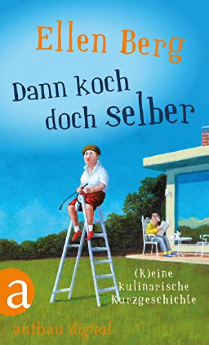 Dann koch doch selber: (K)eine kulinarische Kurzgeschichte