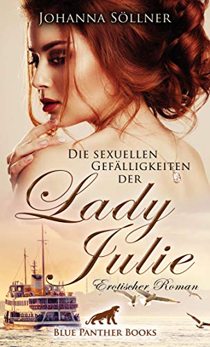 Die sexuellen Gefälligkeiten der Lady Julie | Erotischer Roman: Ich bin reich. Und ich bin frei. Jetzt lasse ich meine Träume wahr werden ... (Erotik Romane)