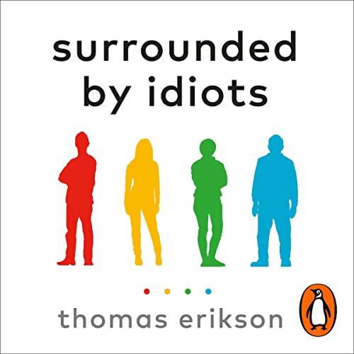 Surrounded by Idiots: The Four Types of Human Behaviour (or, How to Understand Those Who Cannot Be Understood)