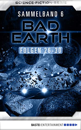 Bad Earth Sammelband 6 - Science-Fiction-Serie: Folgen 26-30