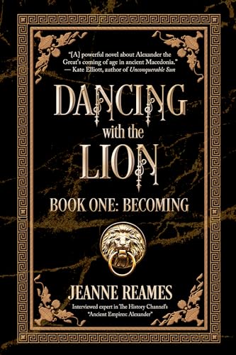 Dancing with the Lion: Becoming: The story of Alexander the Great, before his rise.