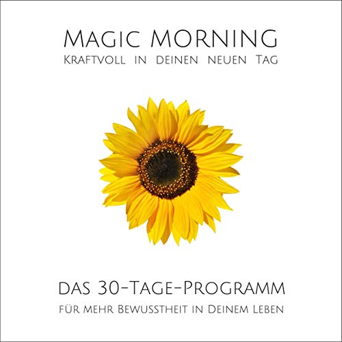 MAGIC MORNING - Kraftvoll in jeden neuen Tag!: Das 30-Tage-Programm für mehr Bewusstheit in Deinem Leben