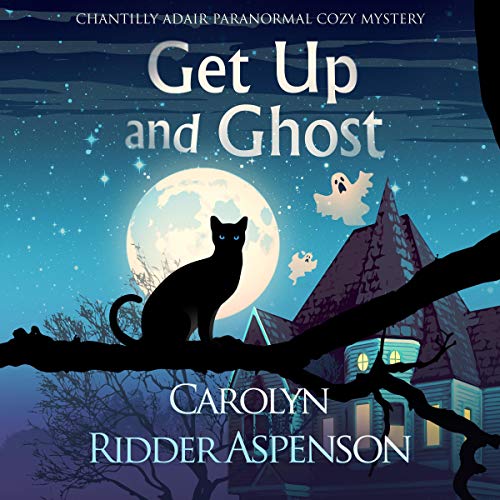 Get Up and Ghost: A Chantilly Adair Psychic Medium Cozy Mystery: The Chantilly Adair Psychic Medium Cozy Mystery Series, Book 1