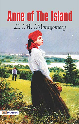 Anne of the Island: L. M. Montgomery's Continuing Story of Anne Shirley