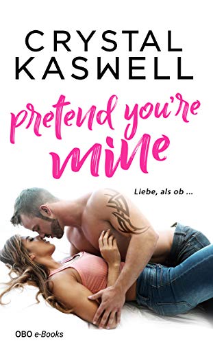 Pretend you're mine: Liebe, als ob ... (Inked Hearts 3)