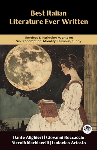 Best Italian Literature Ever Written: Timeless & Intriguing Works on Sin, Redemption, Morality, Humour, Funny (Including The Divine Comedy, The Decameron, The Prince & more!)