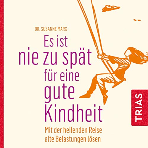 Es ist nie zu spät für eine gute Kindheit: Mit der heilenden Reise alte Belastungen lösen