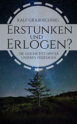 Erstunken und Erlogen?: Die Geschichte unserer christlichen und deutschen Feiertage