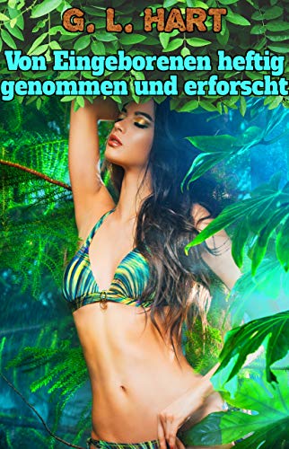 Von Eingeborenen heftig genommen und erforscht (Geile Abenteuer im Regenwald 1)