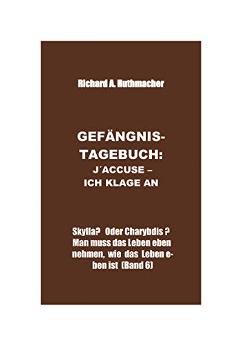 SKYLLA? ODER CHARYBDIS ? MAN MUSS DAS LEBEN EBEN NEHMEN, WIE DAS LEBEN EBEN IST: GEFÄNGNIS-TAGEBUCH. BAND 6
