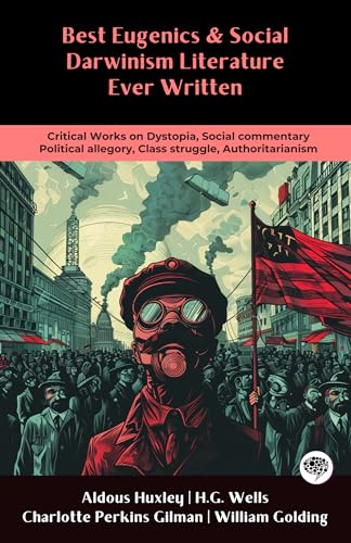Best Eugenics & Social Darwinism Literature Ever Written: Critical Works on Dystopia, Social commentary, Political allegory, Class struggle, Authoritarianism