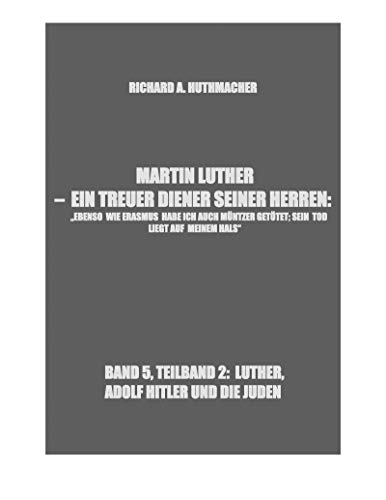 MARTIN LUTHER - LUTHER, ADOLF HITLER UND DIE JUDEN: EIN TREUER DIENER SEINER HERREN. BAND 5 Teilband 2