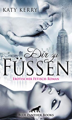 Dir zu Füßen | Erotischer Fetisch-Roman: Getrieben von Lust taucht Sally mit Jon in die Tiefen von Unterwerfung und Dominanz ein ... (BDSM-Romane)