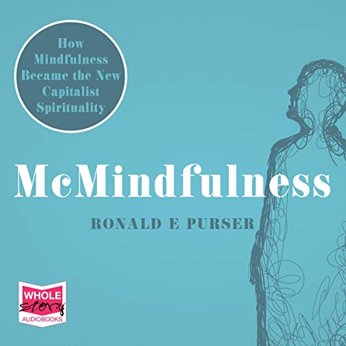 McMindfulness: How Mindfulness Became the New Capitalist Spirituality