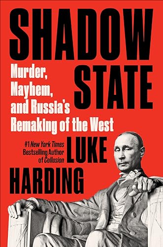 Shadow State: Murder, Mayhem, and Russia's Remaking of the West