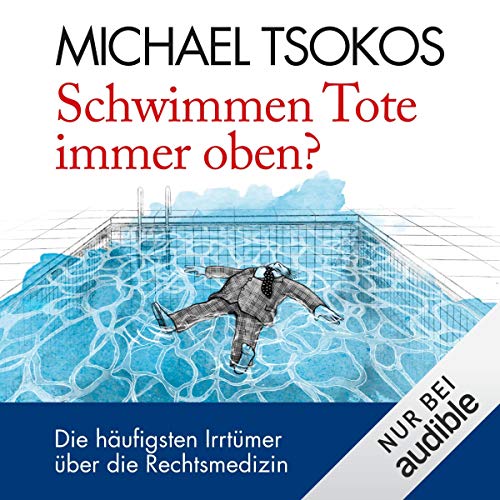 Schwimmen Tote immer oben?: Noch mehr Irrtümer über die Rechtsmedizin