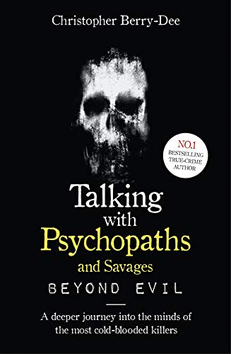 Talking With Psychopaths and Savages: Beyond Evil: From the UK's No. 1 True Crime author (English Edition)