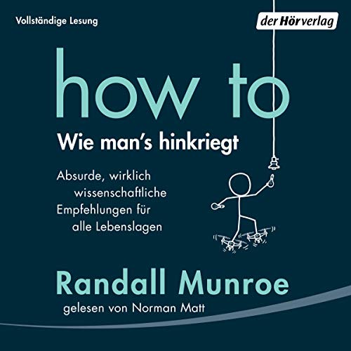 How To - Wie man's hinkriegt: Absurde, wirklich wissenschaftliche Empfehlungen für alle Lebenslagen