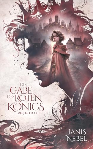 Die Gabe des Roten Königs: Düstere Young Adult-Fantasy – Gefährlich. Magisch. Romantisch. (Merles Fluch 1)