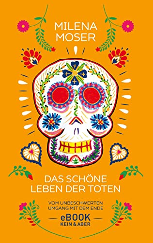 Das schöne Leben der Toten: Vom unbeschwerten Umgang mit dem Ende