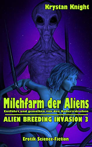 Milchfarm der Aliens: Entführt und gemolken von den Außerirdischen (ALIEN BREEDING INVASION 3)
