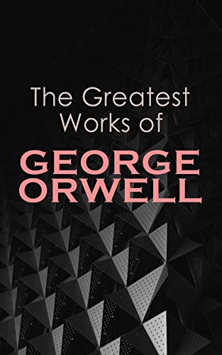The Greatest Works of George Orwell: 1984, Animal Farm, Down and Out in Paris and London, The Road to Wigan Pier, Homage to Catalonia…