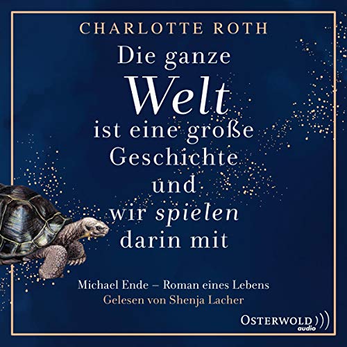 Die ganze Welt ist eine große Geschichte, und wir spielen darin mit: Michael Ende - Roman eines Lebens