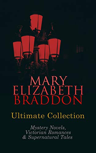 MARY ELIZABETH BRADDON Ultimate Collection: Mystery Novels, Victorian Romances & Supernatural Tales: Lady Audley's Secret, Aurora Floyd, The Trail of the Serpent, Run to Earth… (English Edition)