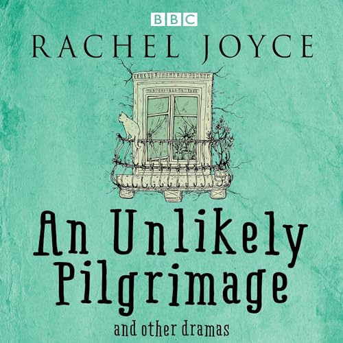 An Unlikely Pilgrimage: The Radio Dramas of Rachel Joyce: A BBC Radio Collection of 15 Full-Cast Dramatisations and Readings