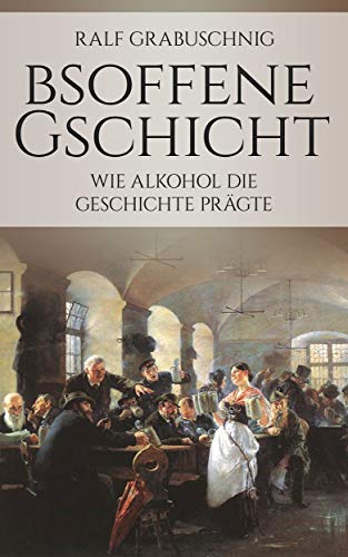 Bsoffene Gschicht: Wie Alkohol die Geschichte prägte