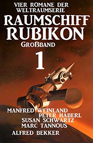 Großband Raumschiff Rubikon 1 - Vier Romane der Weltraumserie (Weltraumserie Rubikon Großband)