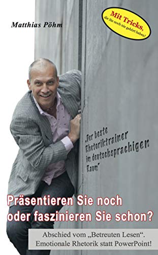 Präsentieren Sie noch oder faszinieren Sie schon? : Abschied vom Betreuten Lesen. Emotionale Rhetorik statt PowerPoint
