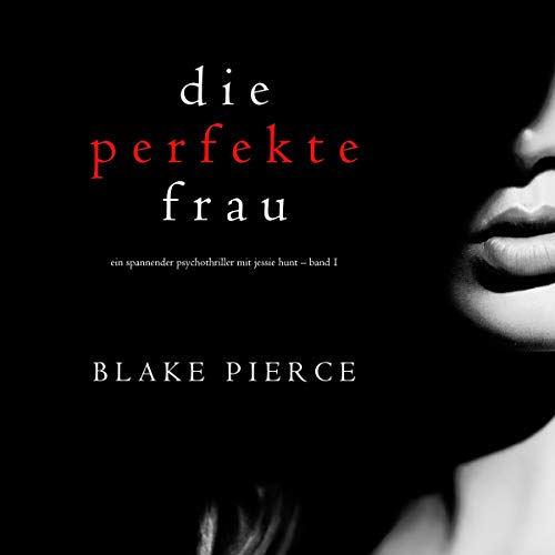 Die perfekte Frau: Ein spannender Psychothriller mit Jessie Hunt - Band Eins