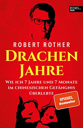 Drachenjahre: Wie ich 7 Jahre und 7 Monate im chinesischen Gefängnis überlebte