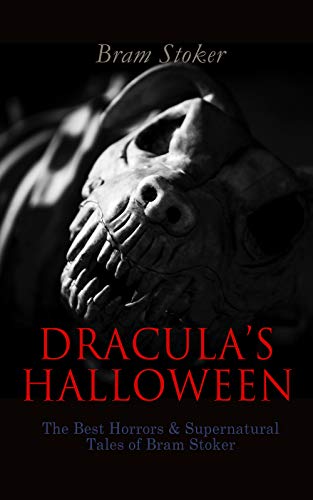 DRACULA'S HALLOWEEN – The Best Horrors & Supernatural Tales of Bram Stoker: The Jewel of Seven Stars, The Man, The Lady of the Shroud, The Lair of the ... The Burial of the Rats…