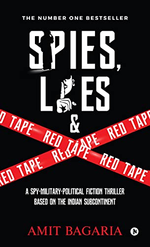 Spies, Lies & Red Tape : A Spy-Military-Political Fiction Thriller based on the Indian Subcontinent: A Spy-Military-Political Fiction Thriller based on the Indian Subcontinent