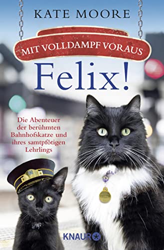 Mit Volldampf voraus, Felix!: Die Abenteuer der berühmten Bahnhofskatze und ihres samtpfötigen Lehrlings (Die Bahnhofskatzen-Reihe)