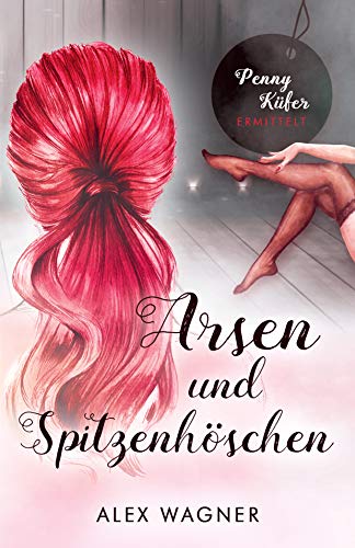 Arsen und Spitzenhöschen: Penny Küfer ermittelt