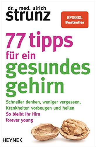 77 Tipps für ein gesundes Gehirn: Schneller denken, weniger vergessen, Krankheiten vorbeugen - So bleibt Ihr Hirn forever young – Mit Praxis-Tipps und Selbst-Checks