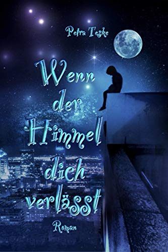 Wenn der Himmel dich verlässt: Roman