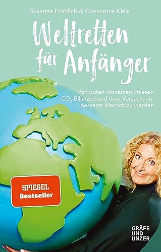 Weltretten für Anfänger: Von guten Vorsätzen, miesen CO2-Bilanzen und dem Versuch, ein besserer Mensch zu werden (Gräfe und Unzer Einzeltitel)