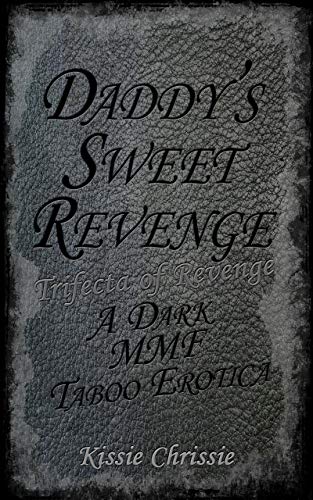 Daddy's Sweet Revenge: A Dark MMF Taboo Erotica (Trifecta of Revenge Book 1)