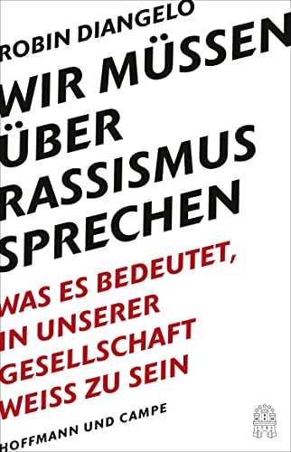 Wir müssen über Rassismus sprechen: Was es bedeutet, in unserer Gesellschaft weiß zu sein (New York Times-Bestseller - Deutsche Ausgabe von "White Fragility")