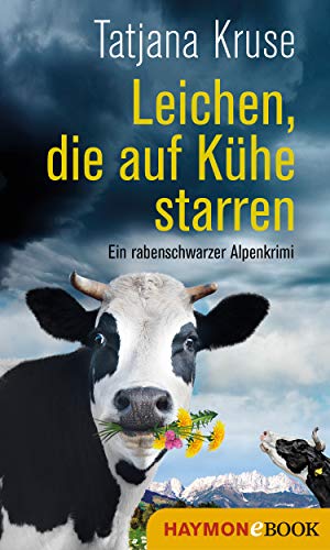 Leichen, die auf Kühe starren: Ein rabenschwarzer Alpenkrimi (HAYMON TASCHENBUCH)